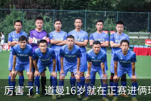 厉害了！道曼16岁就在正赛进俩球，成鲁尼之后英超俱乐部第二人